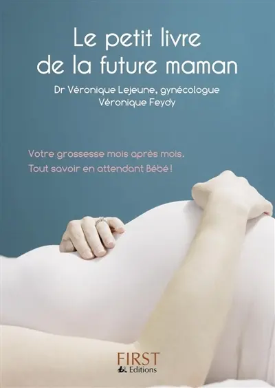 Le petit livre de la future maman : votre grossesse mois après mois, tout savoir en attendant Bébé !