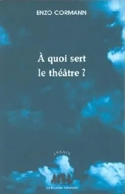 A quoi sert le théâtre ? : articles et conférences, 1987-2003