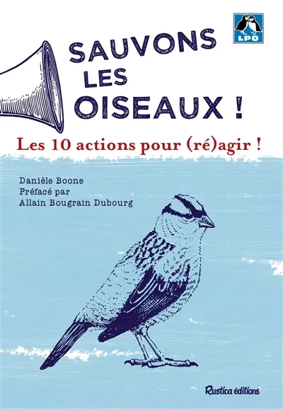 Sauvons les oiseaux ! : les 10 actions pour (ré)agir !