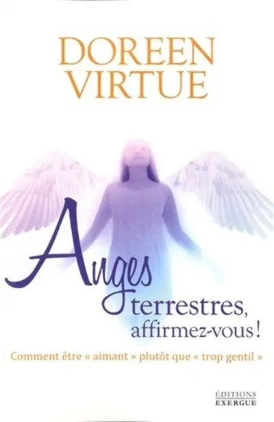 Anges terrestres, affirmez-vous ! : comment être aimant plutôt que trop gentil