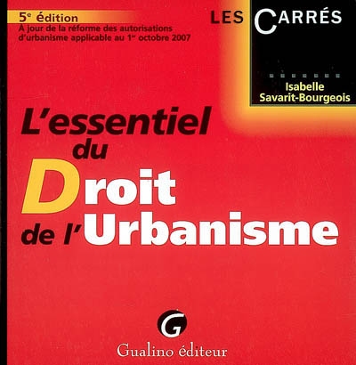 L'essentiel du droit de l'urbanisme : à jour de la réforme des autorisations d'urbanisme applicable au 1er octobre 2007