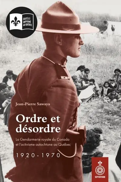 Ordre et désordre : La Gendarmerie royale du Canada et l’activisme autochtone au Québec, 1920-1970