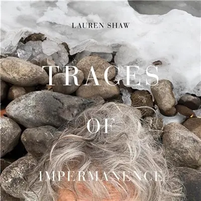 Lauren Shaw : Traces of Impermanence