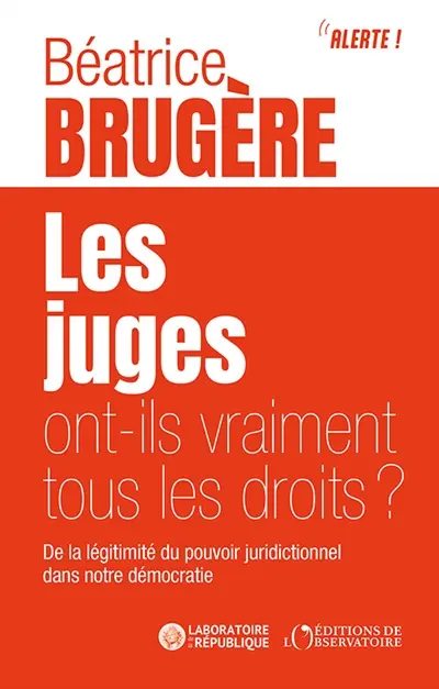Les juges ont-ils vraiment tous les droits ? : de la légitimité du pouvoir juridictionnel dans notre démocratie