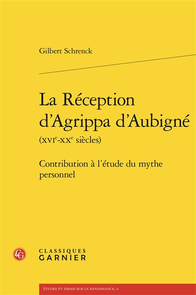 La réception d'Agrippa d'Aubigné (XVIe-XXe siècles) : contribution à l'étude du mythe personnel