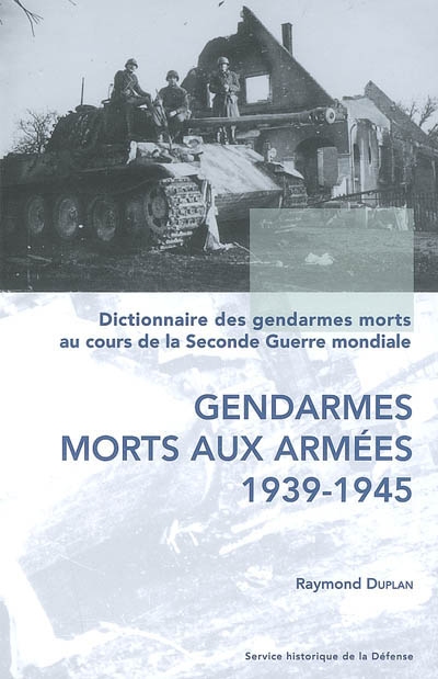 Dictionnaire des gendarmes morts au cours de la Seconde Guerre mondiale. Vol. 1. Gendarmes morts aux armées (1939-1945)