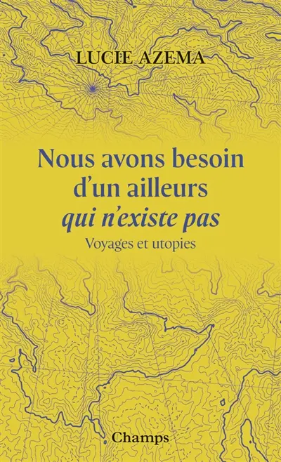 Nous avons besoin d'un ailleurs qui n'existe pas : voyages et utopies
