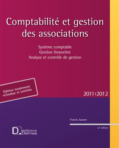 Comptabilité et gestion des associations 2011-2012 : système comptable, gestion financière, analyse et contrôle de gestion