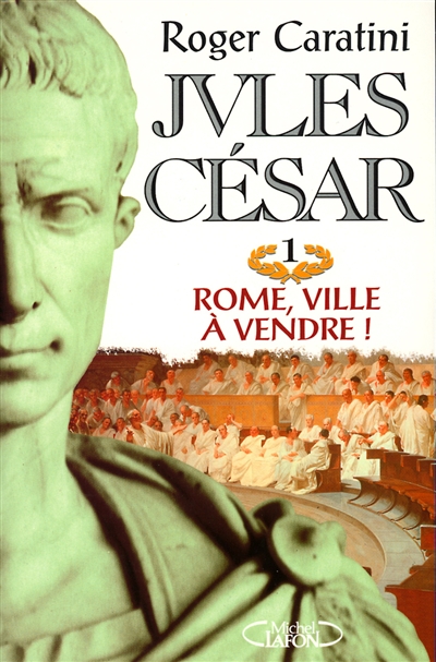 Jules César. Vol. 1. Rome, ville à vendre !