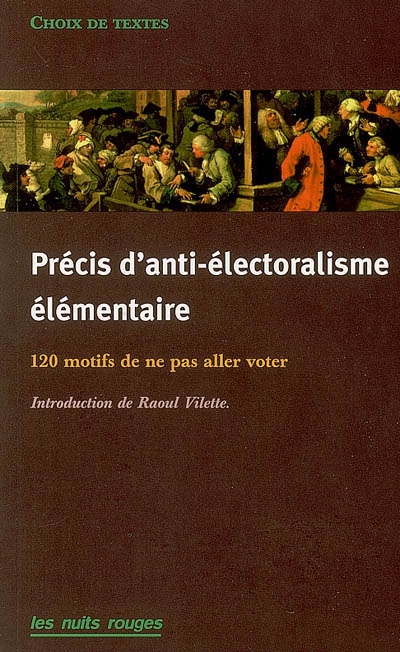 Précis d'anti-électoralisme élémentaire : 120 motifs de ne pas aller voter : choix de textes
