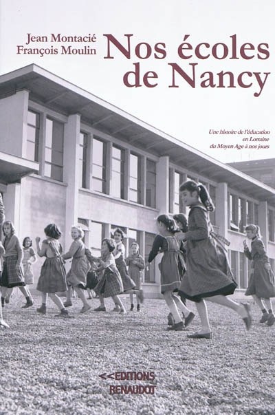 Nos écoles de Nancy : une histoire de l'éducation en Lorraine du Moyen Age à nos jours