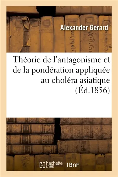 Théorie de l'antagonisme et de la pondération appliquée au choléra asiatique, aux fièvres : et autres dérangements de la circulation