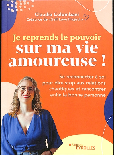 Je reprends le pouvoir sur ma vie amoureuse ! : se reconnecter à soi pour dire stop aux relations chaotiques et rencontrer enfin la bonne personne