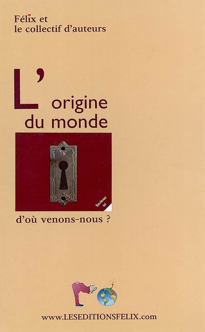 L'origine du monde : ou l'origine de l'esprit, de l'espace-temps et de la matière : pour ceux qui ont compris que la science, les religions et les philosophies sont prisonnières des pièges du mental, et qui n'ont pas peur de regarder l'ailleurs