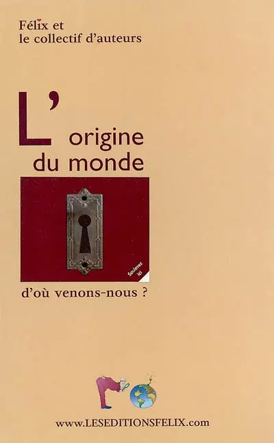 L'origine du monde : ou l'origine de l'esprit, de l'espace-temps et de la matière : pour ceux qui ont compris que la science, les religions et les philosophies sont prisonnières des pièges du mental, et qui n'ont pas peur de regarder l'ailleurs