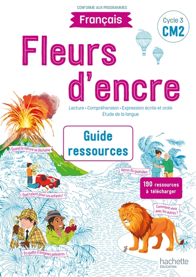 Fleurs d'encre, français CM2, cycle 3 : lecture, compréhension, expression écrite et orale, étude de la langue : guide ressources