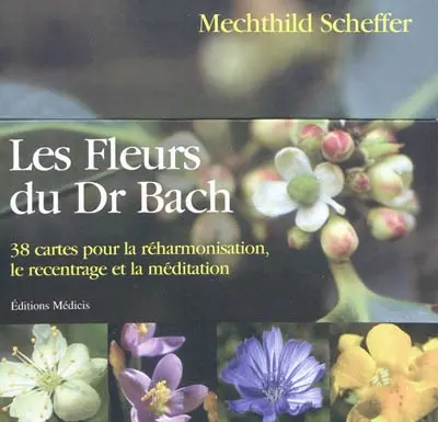 Les fleurs du Dr Bach : 38 cartes pour la réharmonisation, le recentrage et la méditation