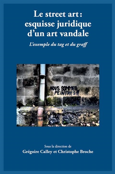 Le street art : esquisse juridique d'un art vandale : l'exemple du tag et du graff