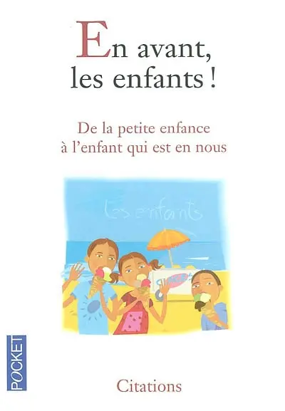 En avant, les enfants ! : secret d'éducation pour petits et grands : de la petite enfance à l'enfant qui est en nous