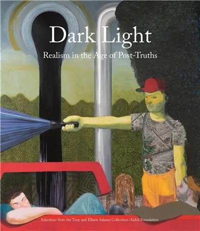 Dark Light : Realism in the Age of Post-Truths. Selections from the Tony and Elham Salamé Collection-Aïshti Foundation