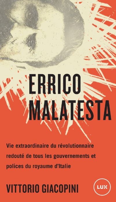 Errico Malatesta : vie extraordinaire du révolutionnaire redouté de tous les gouvernements et polices du royaume d'Italie