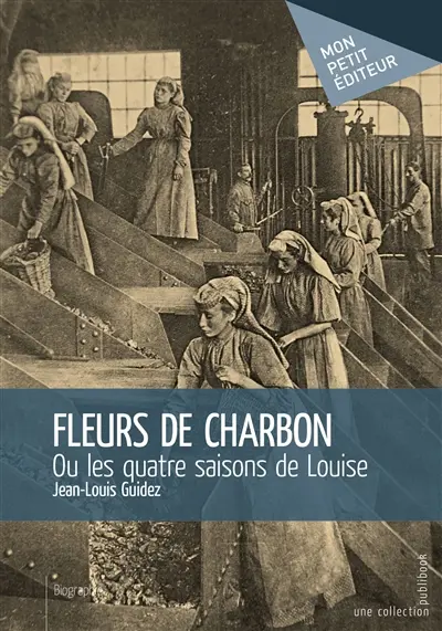 Fleurs de charbon : ou les Quatre saisons de Louise