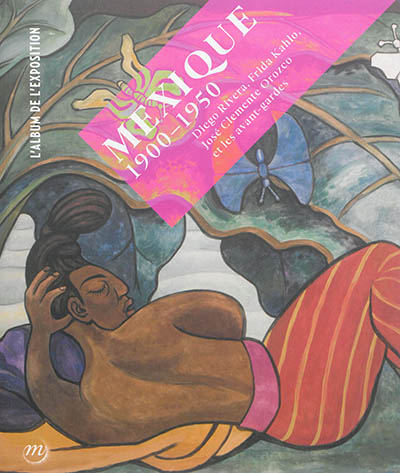 Mexique, 1900-1950 : Diego Rivera, Frida Kahlo, José Clemente Orozco et les avant-gardes : l'album de l'exposition
