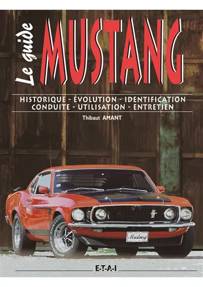 Le guide de la Ford Mustang : historique, évolution, identification, conduite, utilisation, entretien