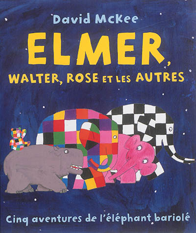Elmer, Walter, Rose et les autres : cinq aventures de l'éléphant bariolé