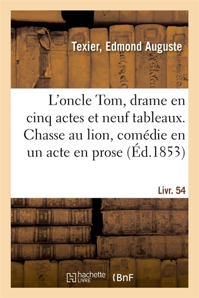L'oncle Tom, drame en cinq actes et neuf tableaux. Chasse au lion, comédie en un acte en prose : Livr. 54