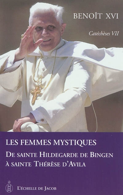 Catéchèses. Vol. 7. Les femmes mystiques : de sainte Hildegarde de Bingen à sainte Thérèse d'Avila