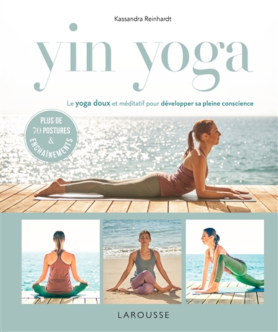 Yin yoga : le yoga doux et méditatif pour développer sa pleine conscience : plus de 70 postures & enchaînements