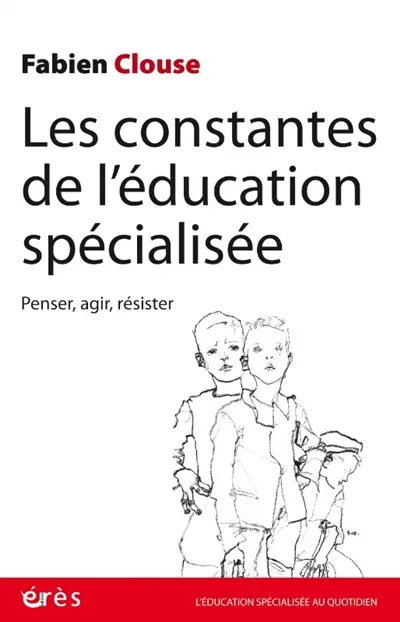 Les constantes de l'éducation spécialisée : penser, agir, résister