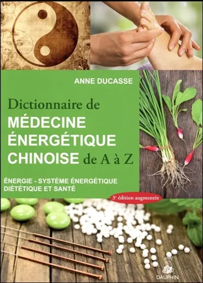 Dictionnaire de médecine énergétique chinoise de A à Z : énergie, système énergétique, diététique et santé