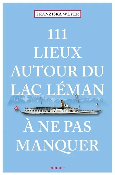 111 lieux autour du lac Léman à ne pas manquer