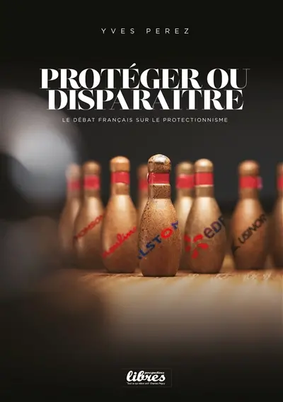 Protéger ou disparaître : le débat français sur le protectionnisme