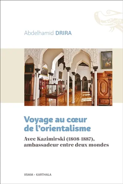 Voyage au coeur de l'orientalisme : avec Kazimirski (1808-1887), ambassadeur entre deux mondes