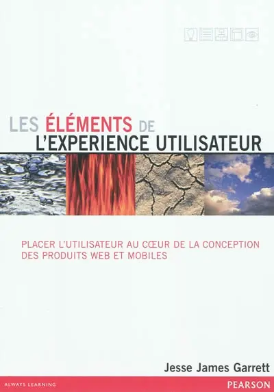Les éléments de l'expérience utilisateur : placer l'utilisateur au coeur de la conception des produits Web et mobiles