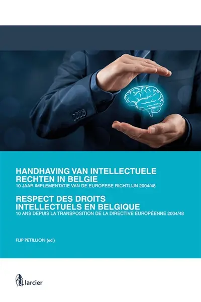 Handhaving van intellectuele rechten in België : 10 jaar implementatie van de Europese Richtlijn 2004/48. Respect des droits intellectuels en Belgique : 10 ans depuis la transposition de la Directive 2004/48