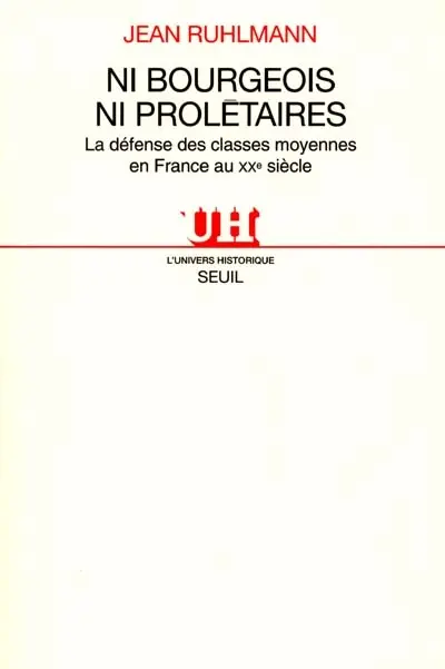 Ni bourgeois ni prolétaires : la défense des classes moyennes en France au XXe siècle