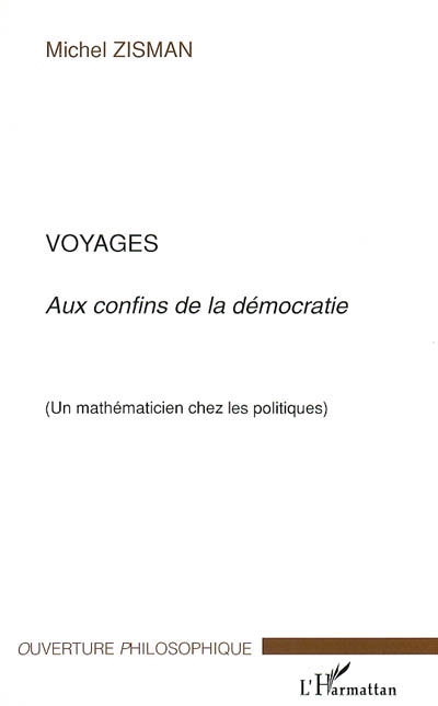 Voyages : aux confins de la démocratie : un mathématicien chez les politiques