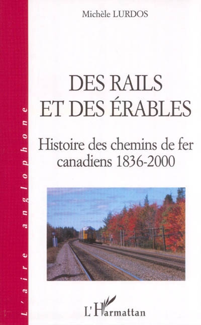 Des rails et des érables : histoire des chemins de fer canadiens 1836-2000