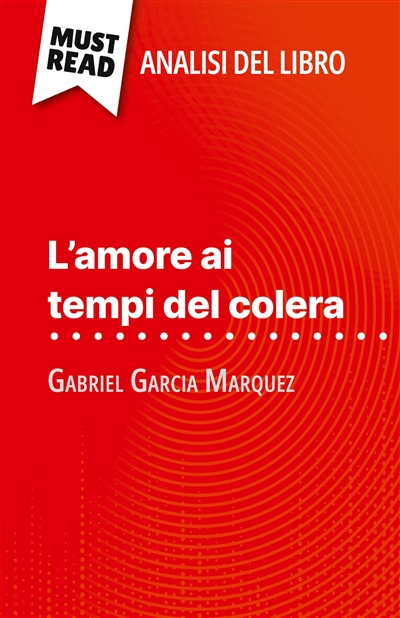 L'amore ai tempi del colera di Gabriel Garcia Marquez (Analisi del libro) : Analisi completa e sintesi dettagliata del lavoro