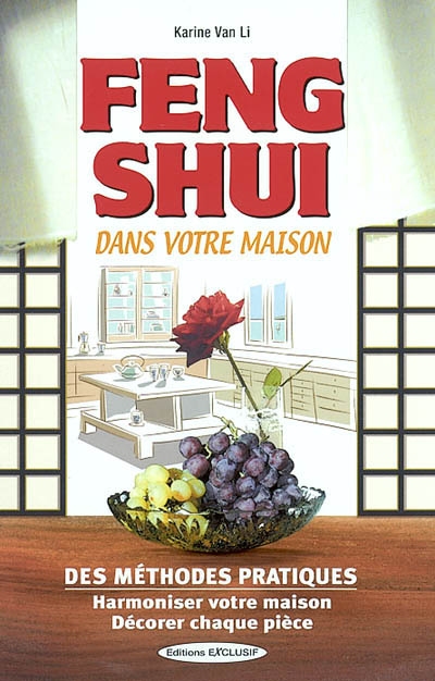 Feng shui dans votre maison : des méthodes pratiques : harmoniser votre maison, décorer chaque pièce