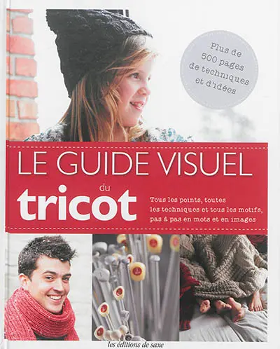 Le guide visuel du tricot : tous les points, toutes les techniques et tous les motifs, pas à pas en mots et en images