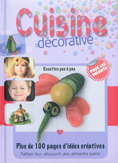 Cuisine décorative pour les enfants : plus de 100 pages d'idées créatives : faites-leur découvrir des aliments sains