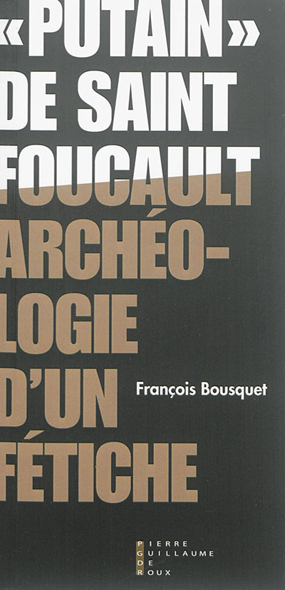 Putain de saint Foucault : archéologie d'un fétiche