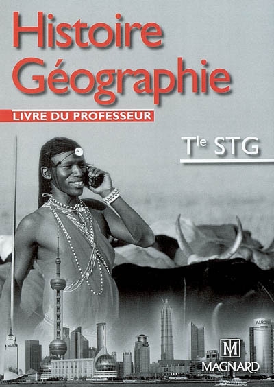 Histoire géographie terminale STG : livre du professeur : aide à la mise en oeuvre du nouveau programme d'histoire-géographie, terminale STG