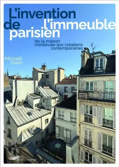 L'invention de l'immeuble parisien : de la maison médiévale aux créations contemporaines
