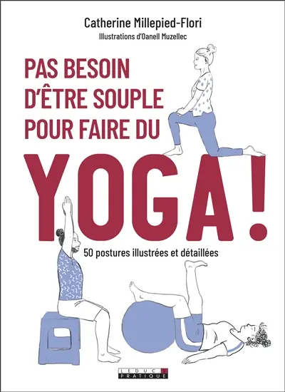 Pas besoin d'être souple pour faire du yoga ! : 50 postures illustrées et détaillées